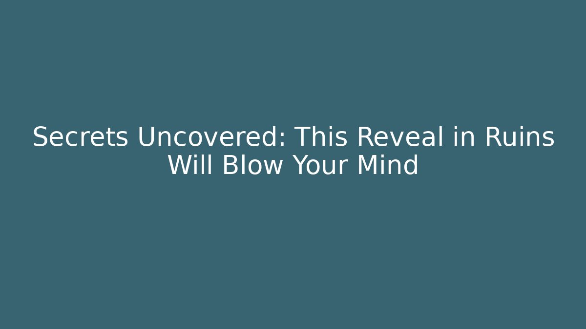 Secrets Uncovered: This Reveal in Ruins Will Blow Your Mind - The Family Holidays