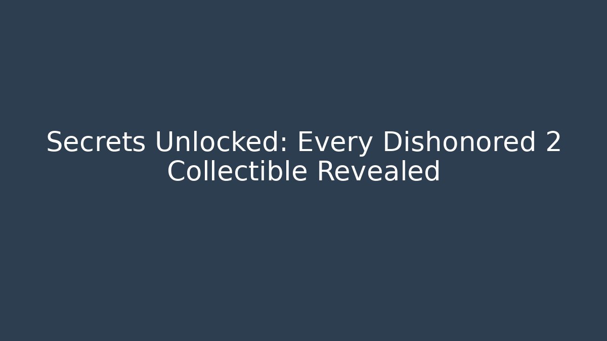 Secrets Unlocked: Every Dishonored 2 Collectible Revealed