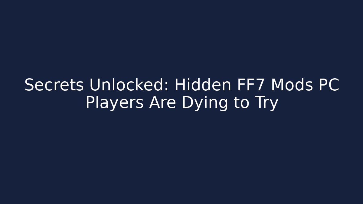 Secrets Unlocked: Hidden FF7 Mods PC Players Are Dying to Try