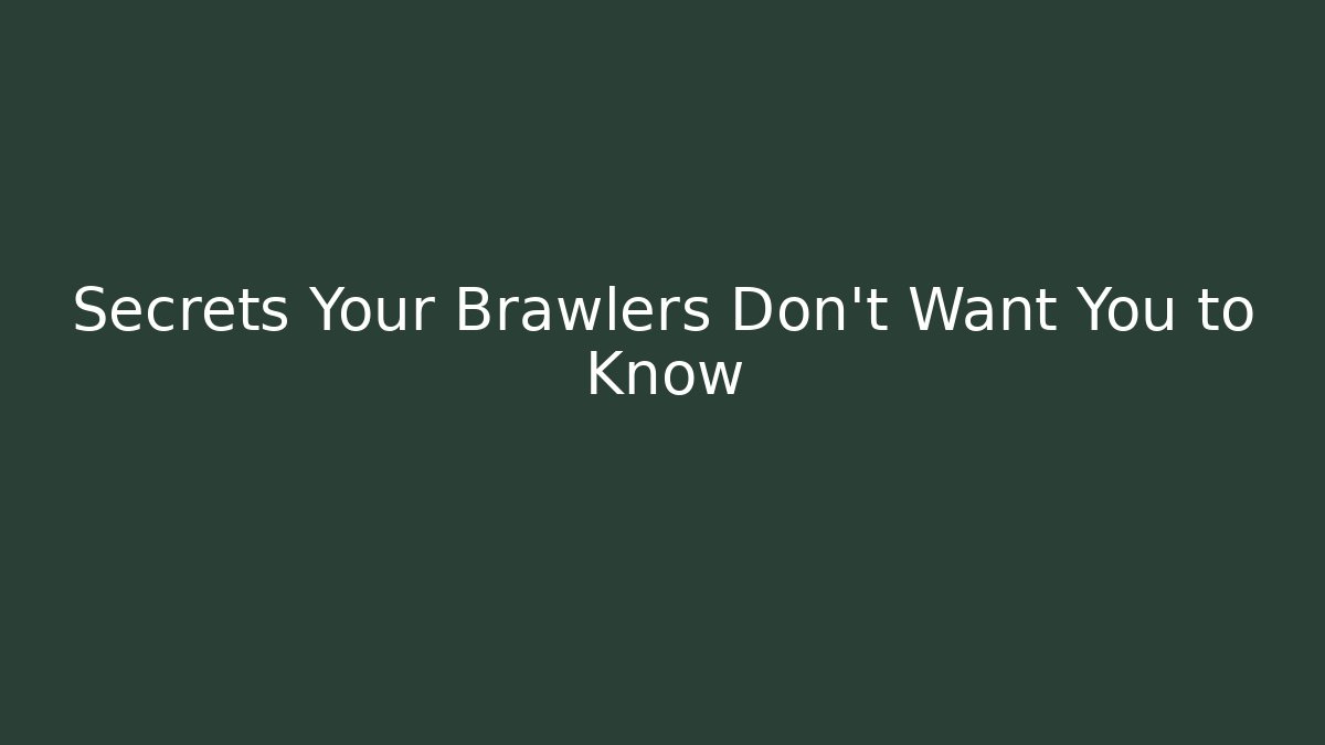 Secrets Your Brawlers Don’t Want You to Know