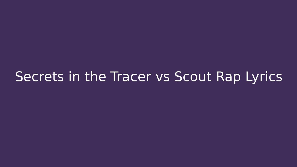 Secrets in the Tracer vs Scout Rap Lyrics - The Family Holidays