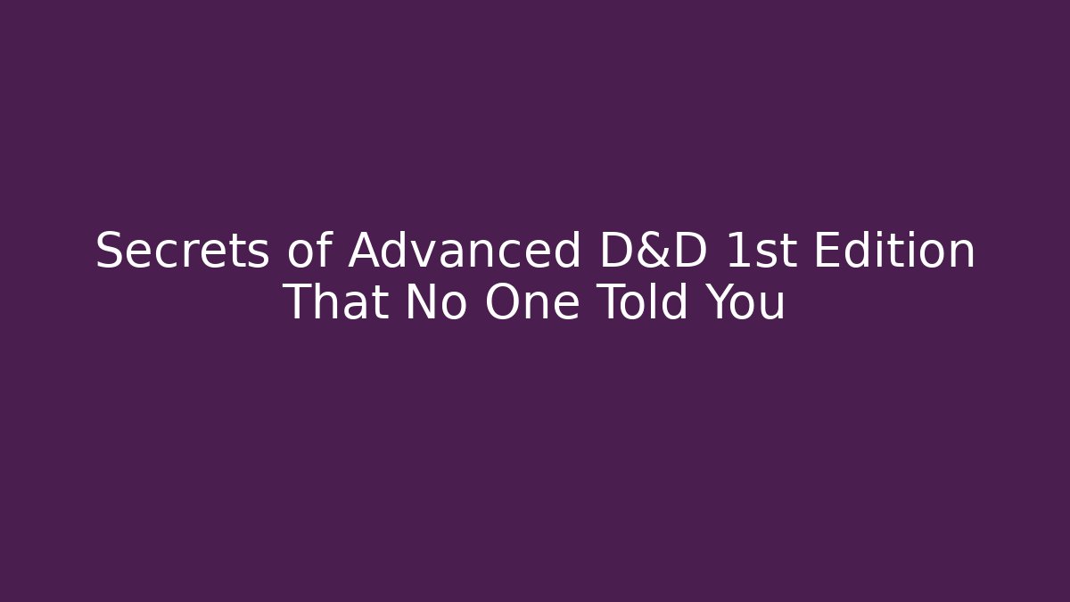 Secrets of Advanced D&D 1st Edition That No One Told You