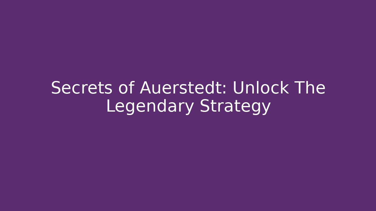 Secrets of Auerstedt: Unlock The Legendary Strategy