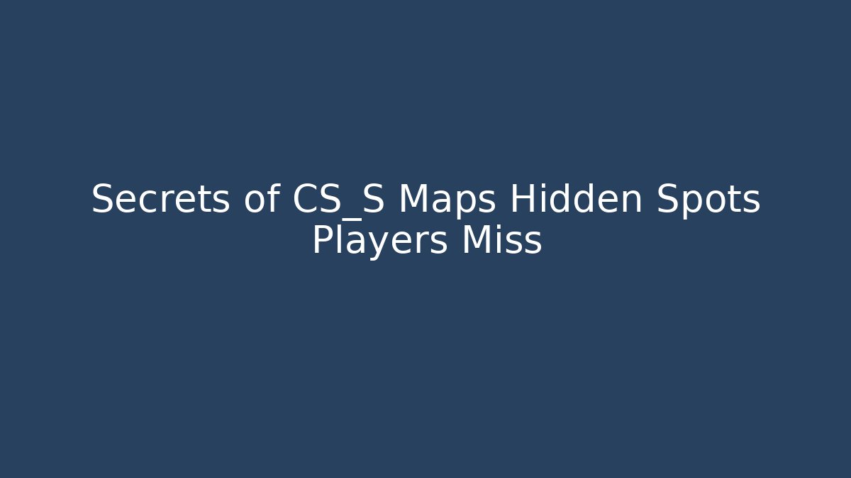 Secrets of CS_S Maps Hidden Spots Players Miss