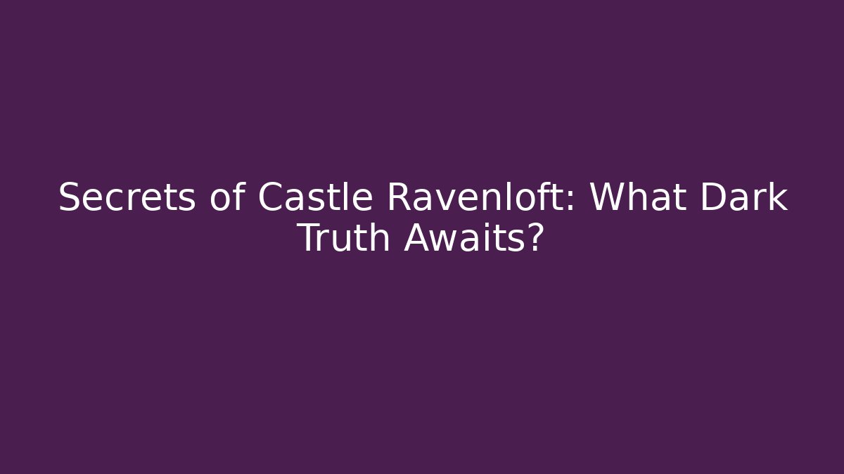 Secrets of Castle Ravenloft: What Dark Truth Awaits?