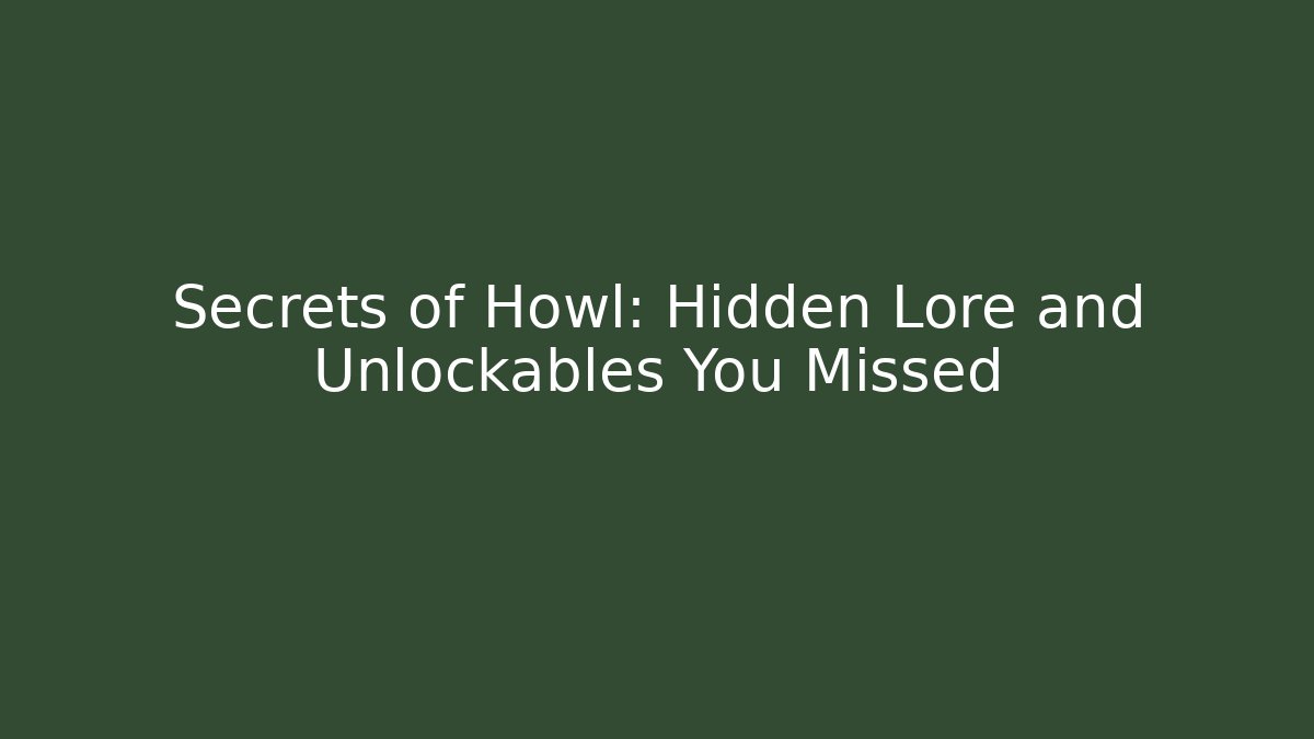 Secrets of Howl: Hidden Lore and Unlockables You Missed