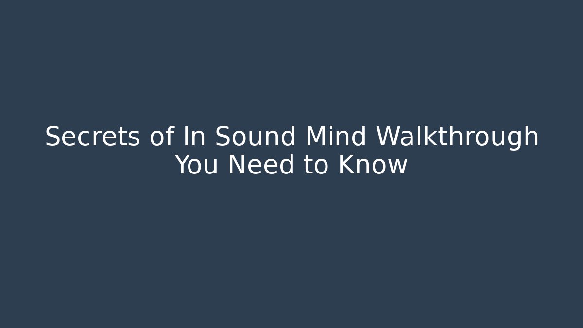 Secrets of In Sound Mind Walkthrough You Need to Know