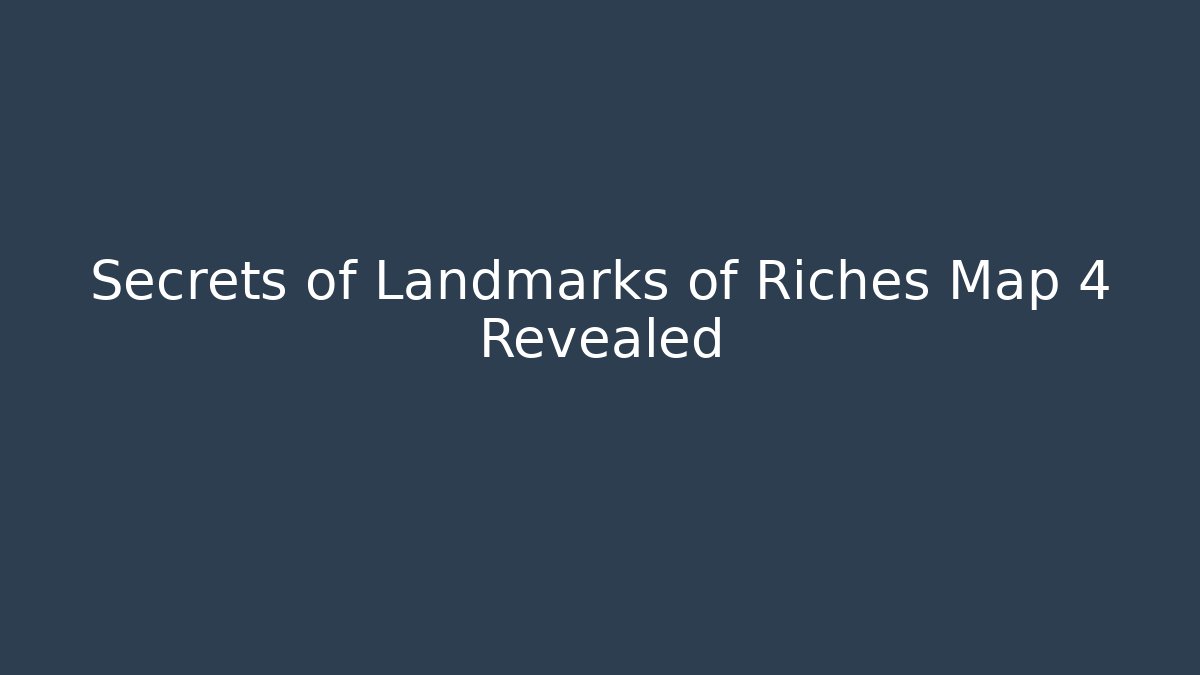 Secrets of Landmarks of Riches Map 4 Revealed - The Family Holidays