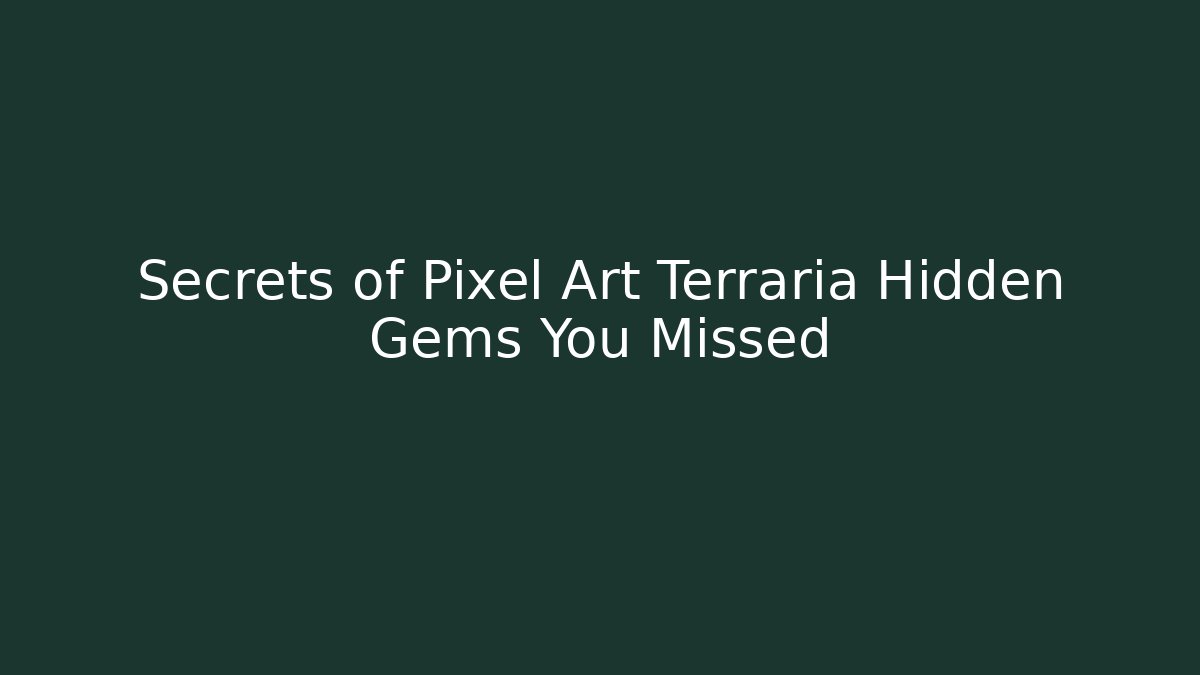 Secrets of Pixel Art Terraria Hidden Gems You Missed - The Family Holidays