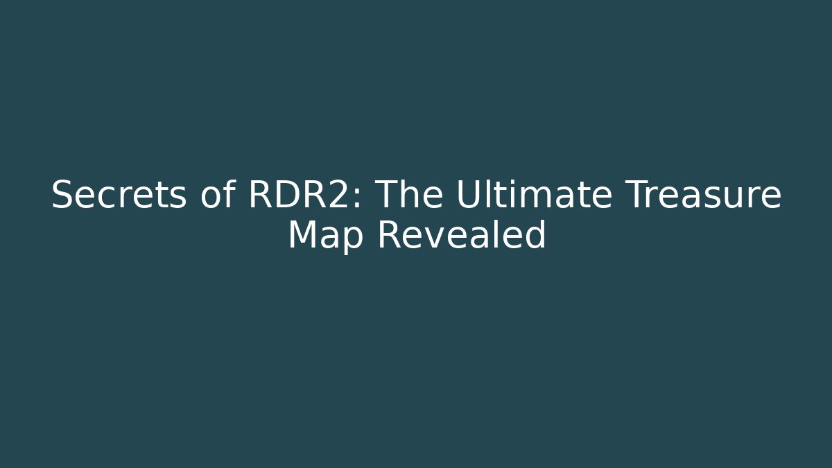Secrets of RDR2: The Ultimate Treasure Map Revealed