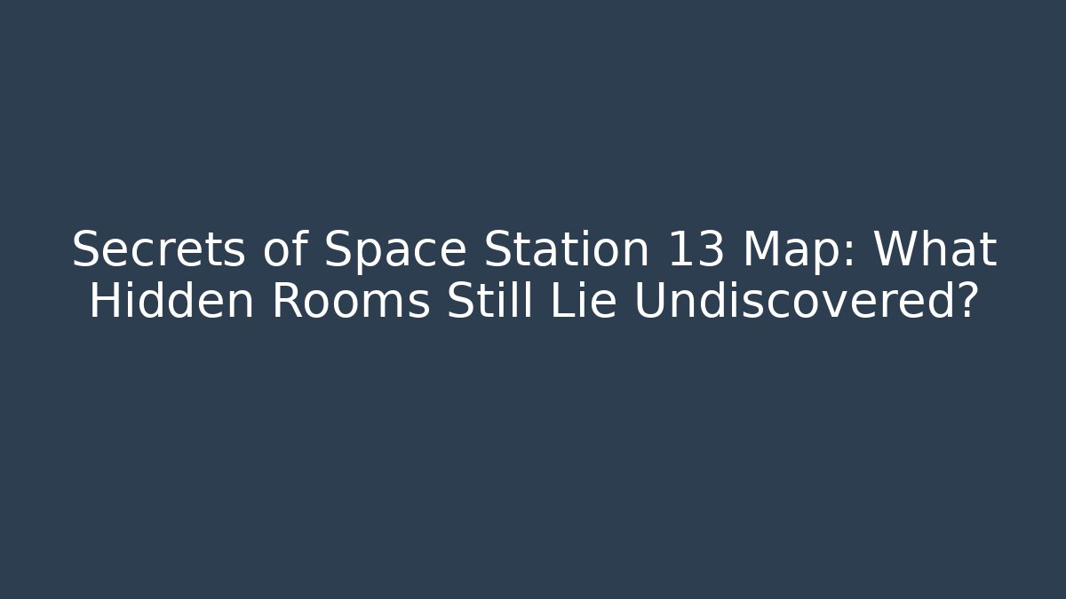 Secrets of Space Station 13 Map: What Hidden Rooms Still Lie Undiscovered?