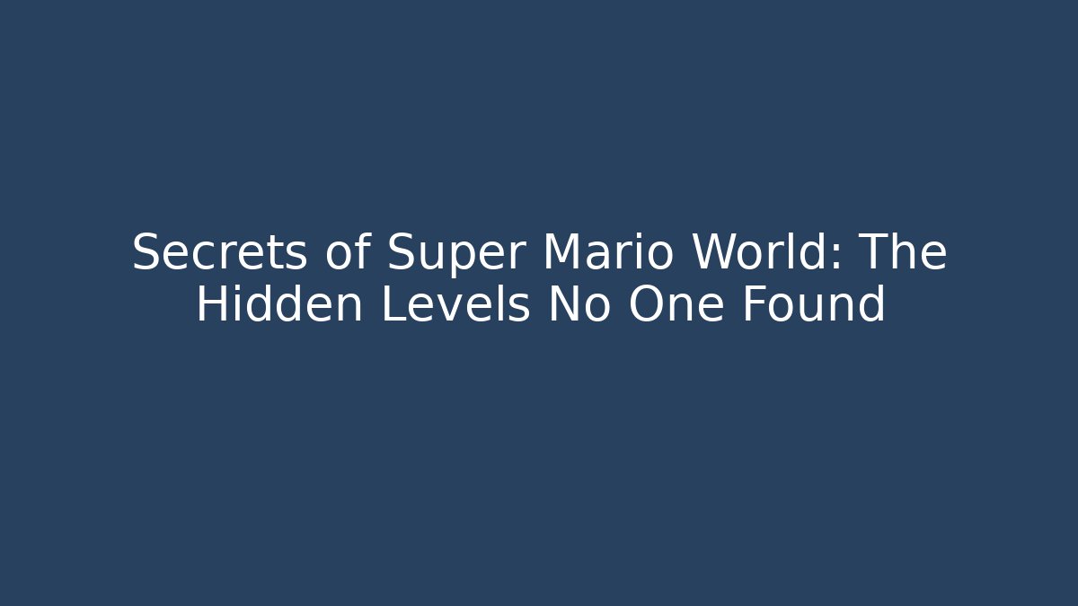 Secrets of Super Mario World: The Hidden Levels No One Found
