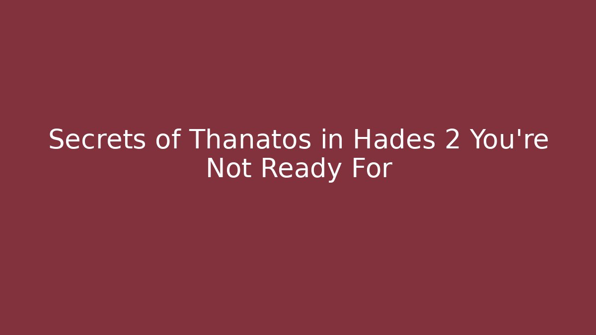 Secrets of Thanatos in Hades 2 You’re Not Ready For