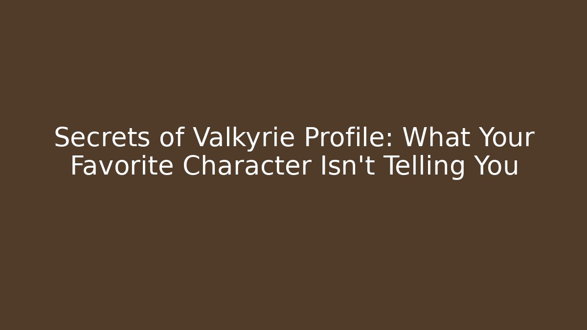 Secrets of Valkyrie Profile: What Your Favorite Character Isn't Telling You