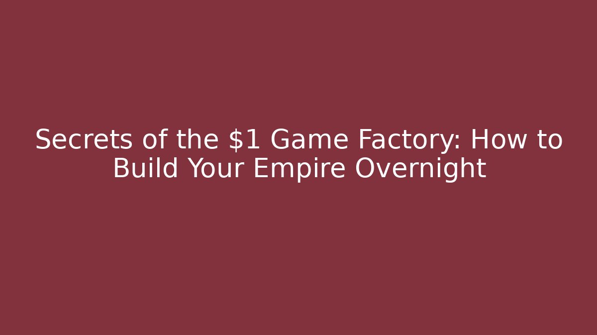 Secrets of the $1 Game Factory: How to Build Your Empire Overnight