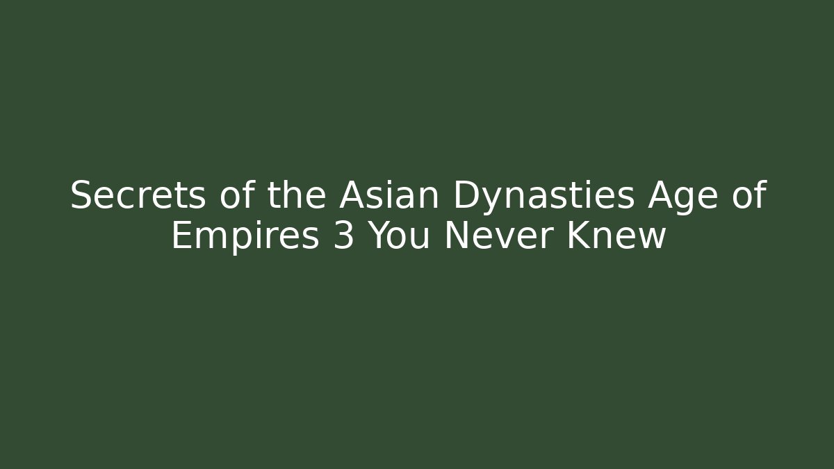 Secrets of the Asian Dynasties Age of Empires 3 You Never Knew