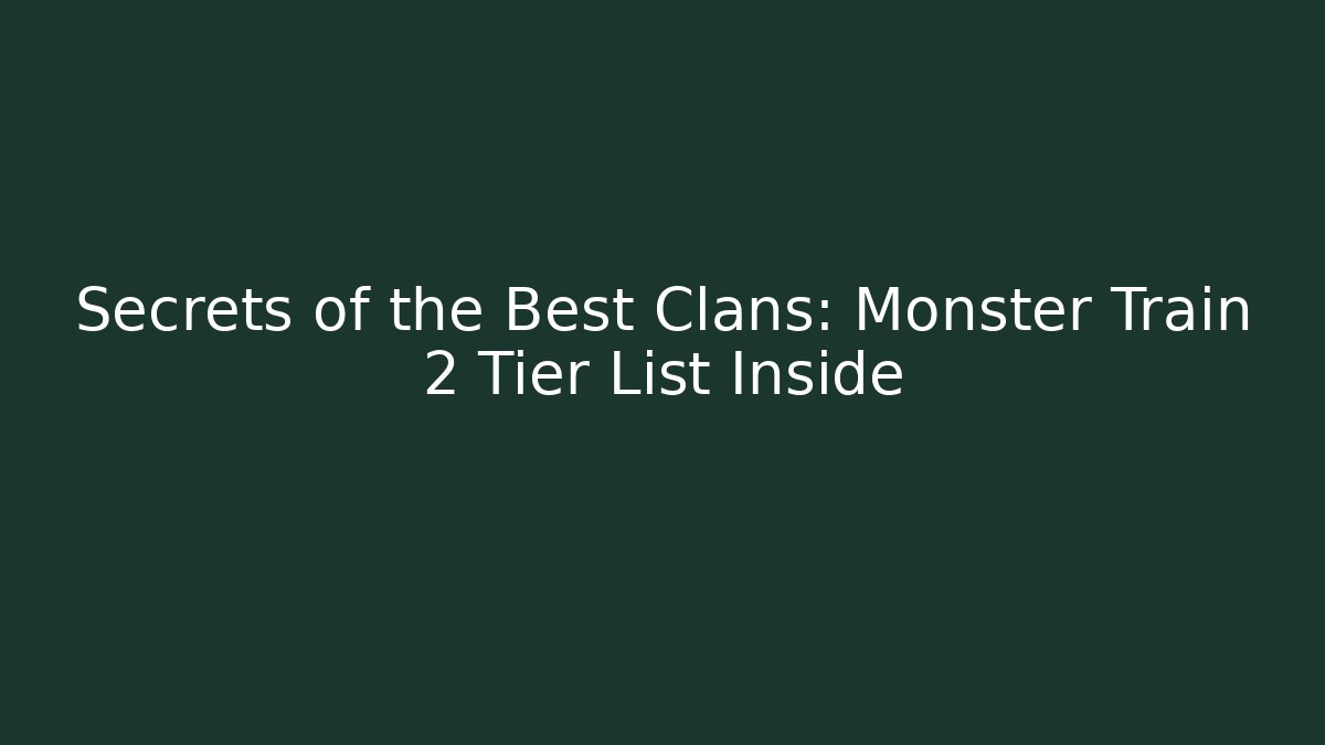 Secrets of the Best Clans: Monster Train 2 Tier List Inside
