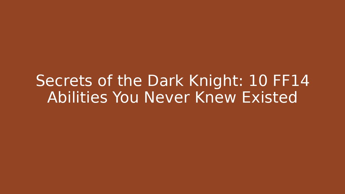 Secrets of the Dark Knight: 10 FF14 Abilities You Never Knew Existed