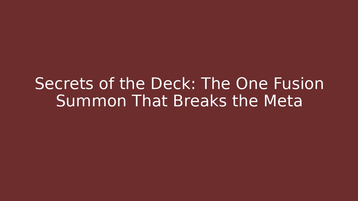 Secrets of the Deck: The One Fusion Summon That Breaks the Meta
