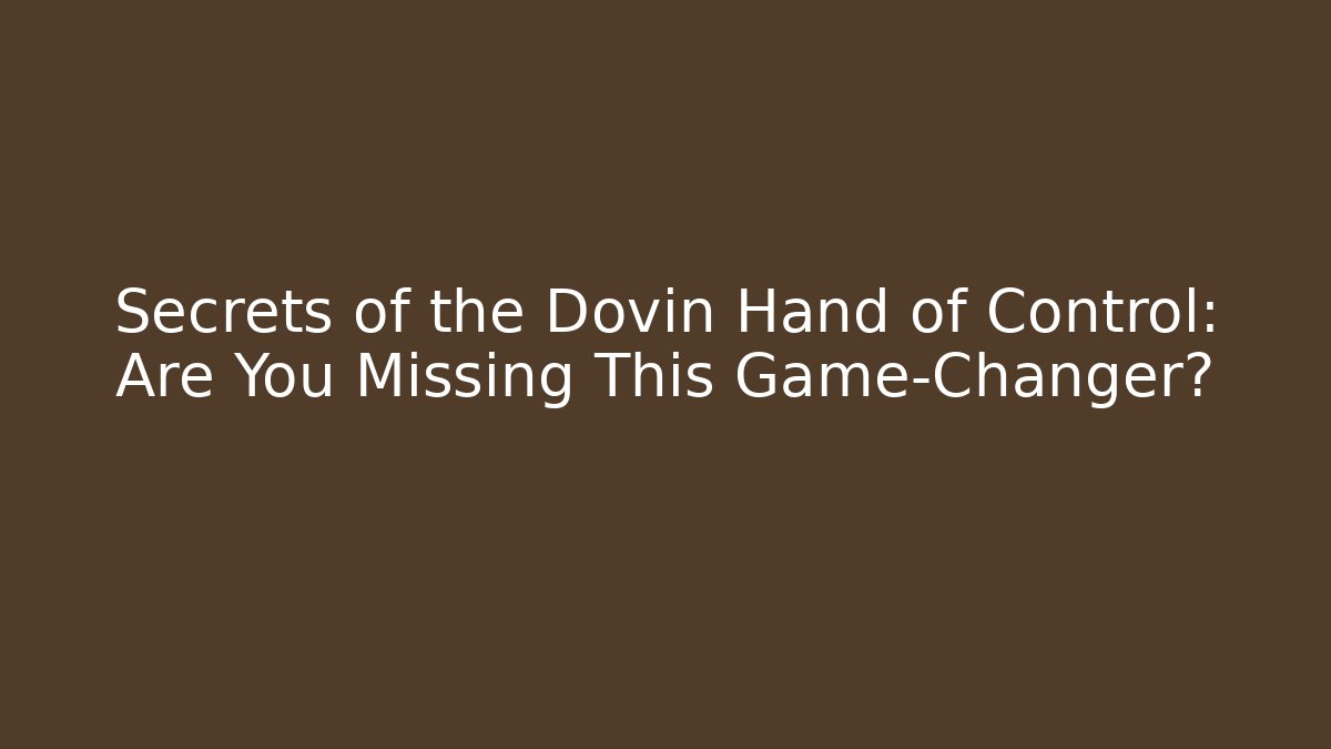 Secrets of the Dovin Hand of Control: Are You Missing This Game-Changer?