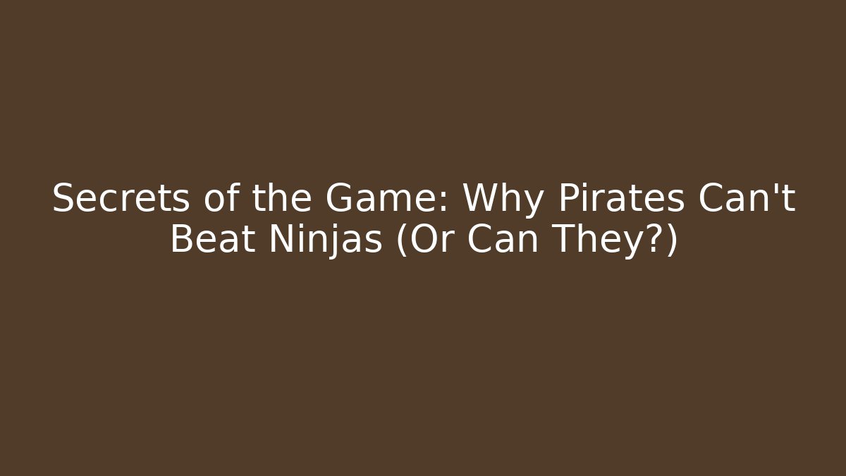 Secrets of the Game: Why Pirates Can't Beat Ninjas (Or Can They?) - The Family Holidays