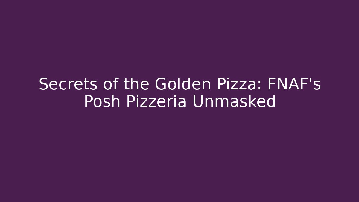 Secrets of the Golden Pizza: FNAF's Posh Pizzeria Unmasked