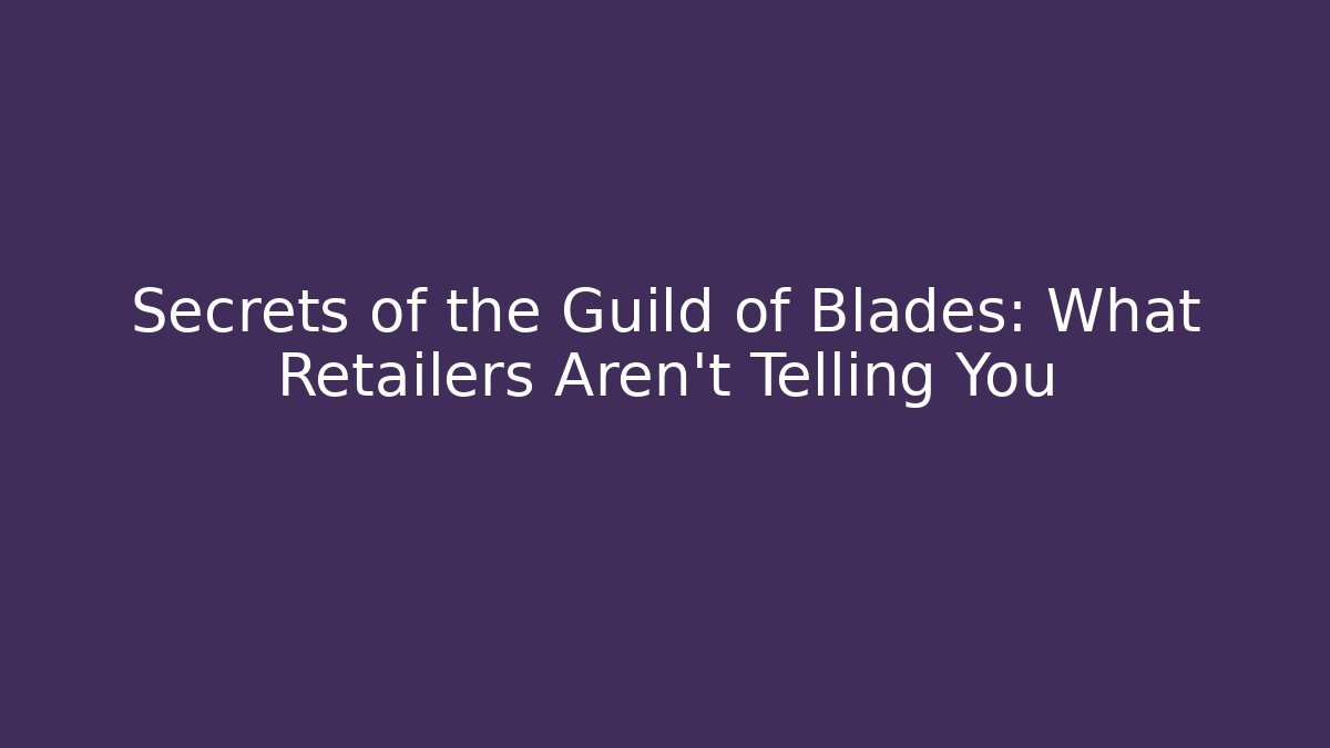 Secrets of the Guild of Blades: What Retailers Aren't Telling You