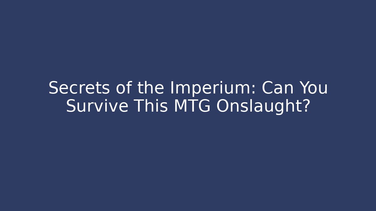 Secrets of the Imperium: Can You Survive This MTG Onslaught? - The Family Holidays
