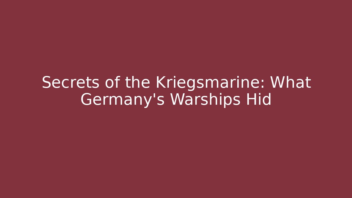 Secrets of the Kriegsmarine: What Germany's Warships Hid - The Family Holidays
