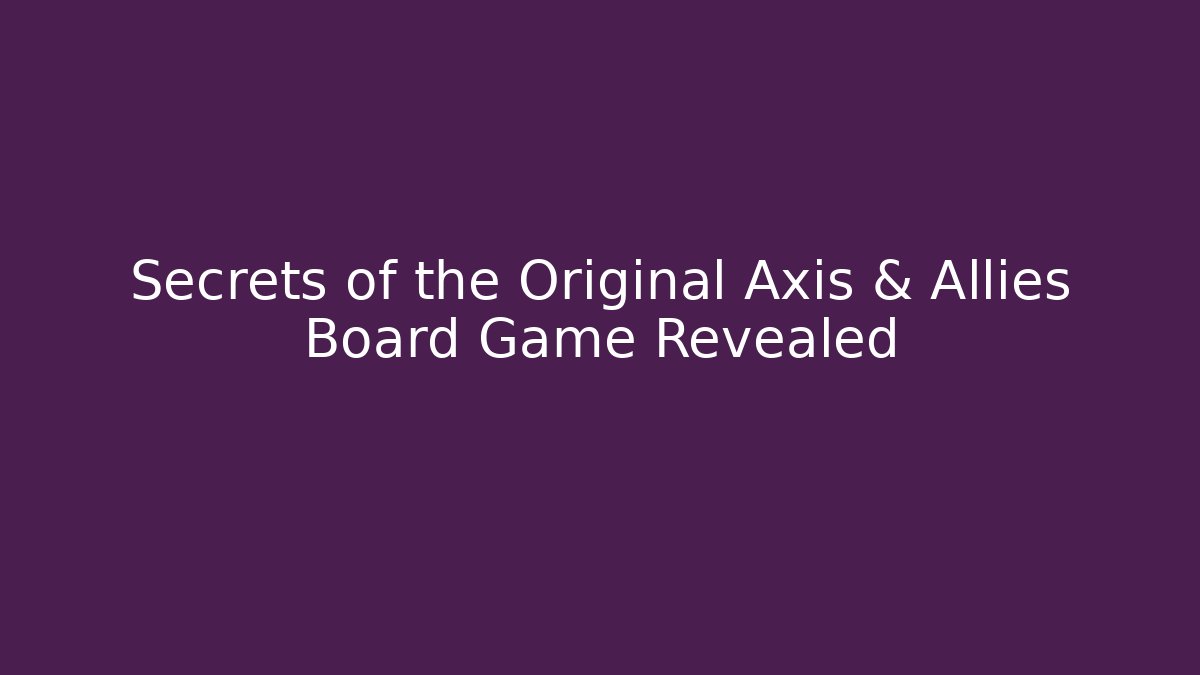 Secrets of the Original Axis & Allies Board Game Revealed