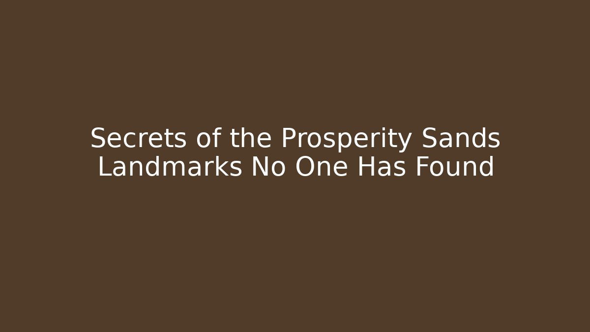 Secrets of the Prosperity Sands Landmarks No One Has Found