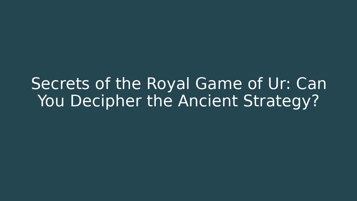 Secrets of the Royal Game of Ur: Can You Decipher the Ancient Strategy?