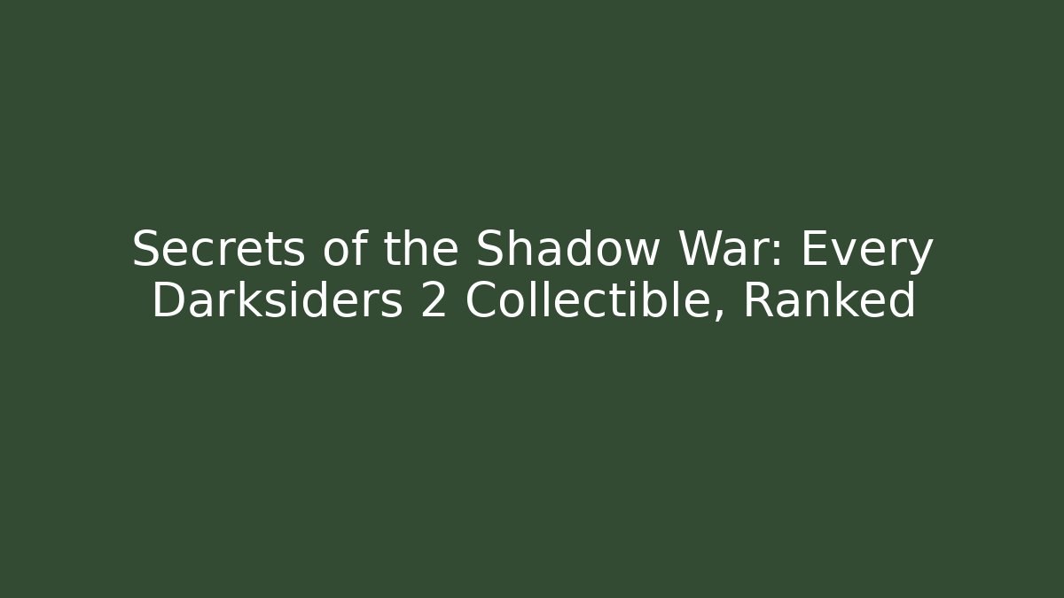 Secrets of the Shadow War: Every Darksiders 2 Collectible, Ranked