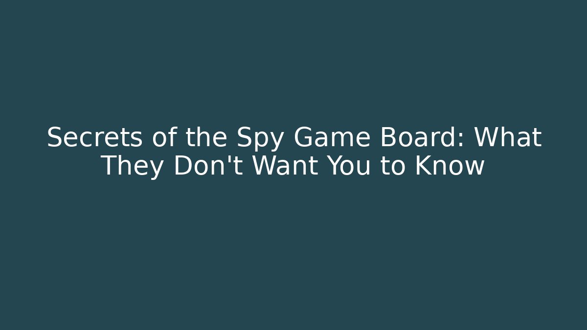 Secrets of the Spy Game Board: What They Don't Want You to Know