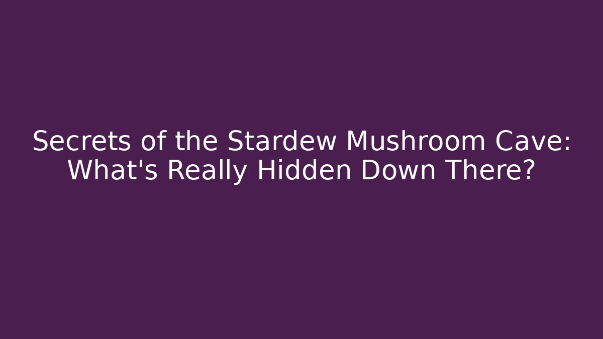 Secrets of the Stardew Mushroom Cave: What's Really Hidden Down There?