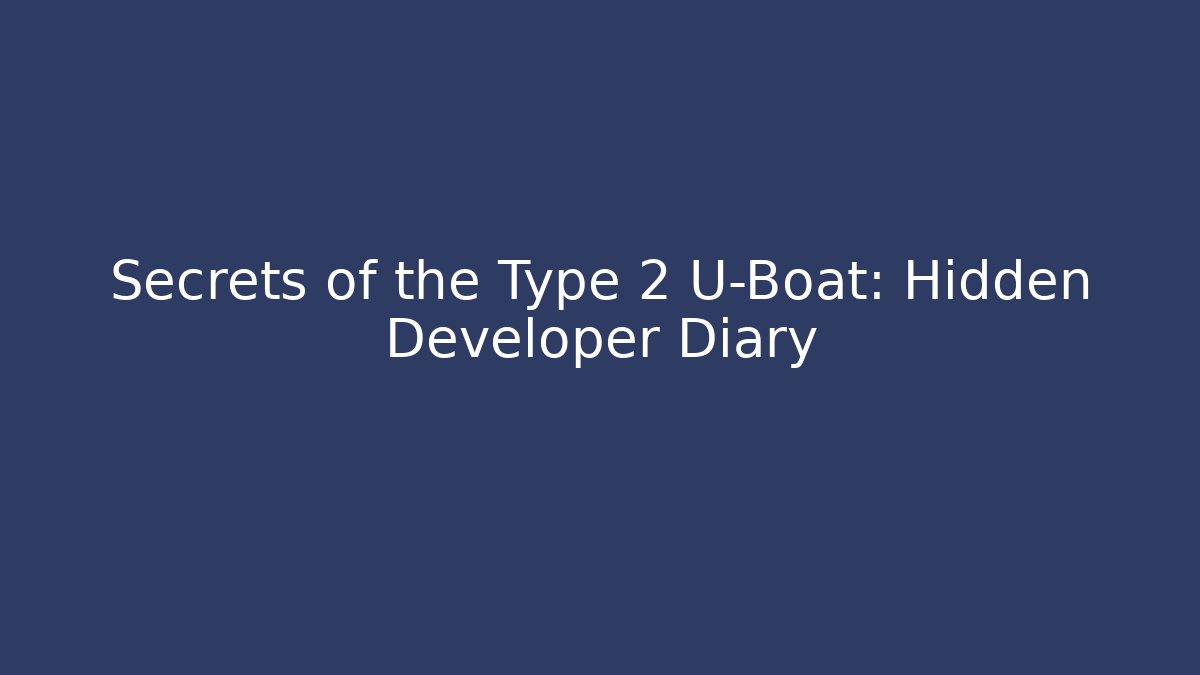 Secrets of the Type 2 U-Boat: Hidden Developer Diary