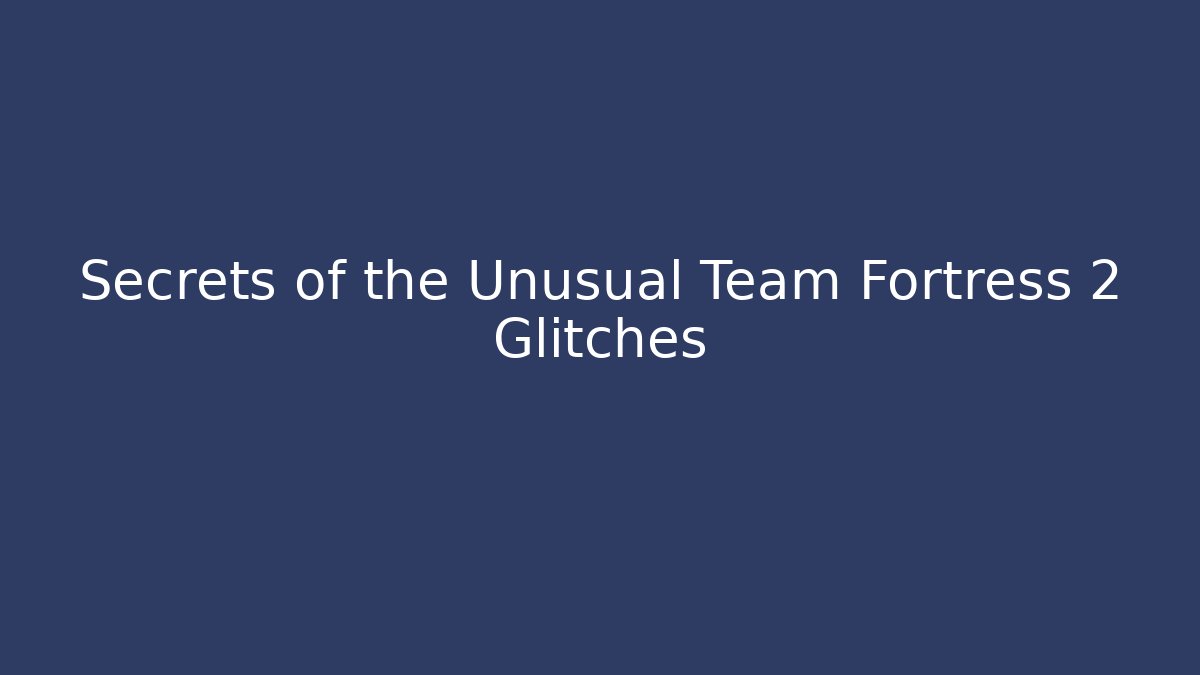 Secrets of the Unusual Team Fortress 2 Glitches