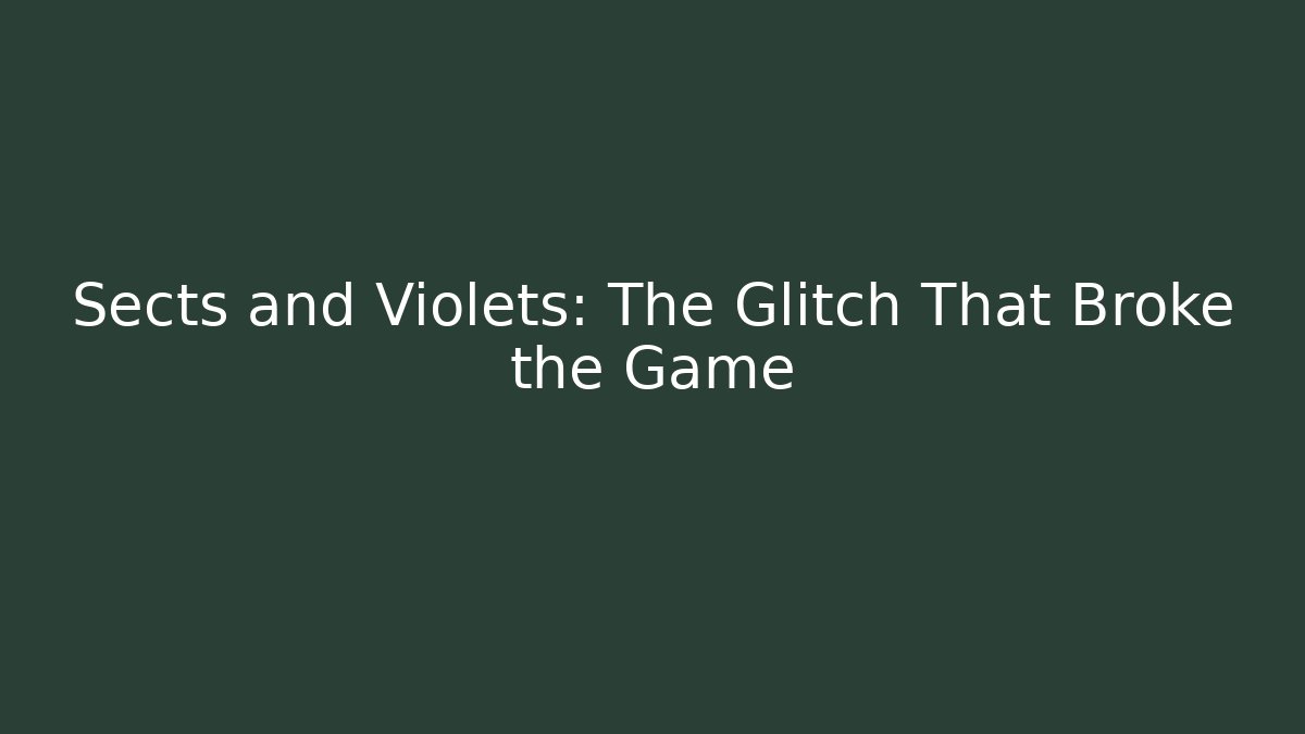Sects and Violets: The Glitch That Broke the Game