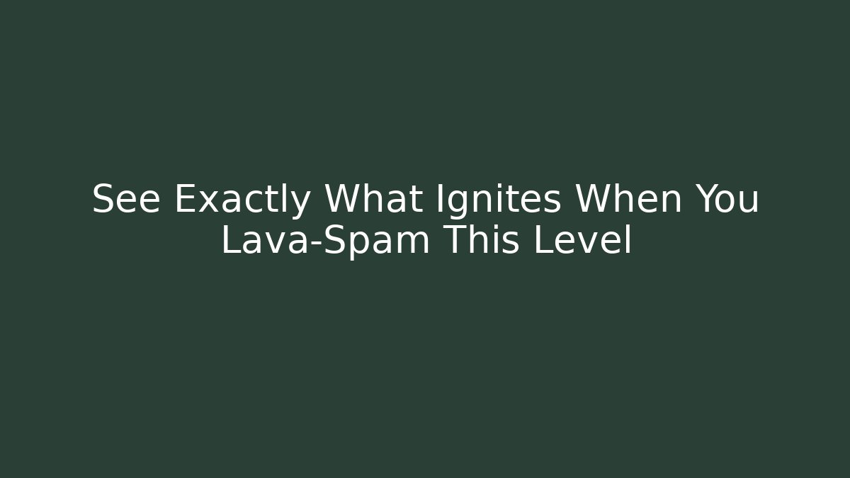 See Exactly What Ignites When You Lava-Spam This Level