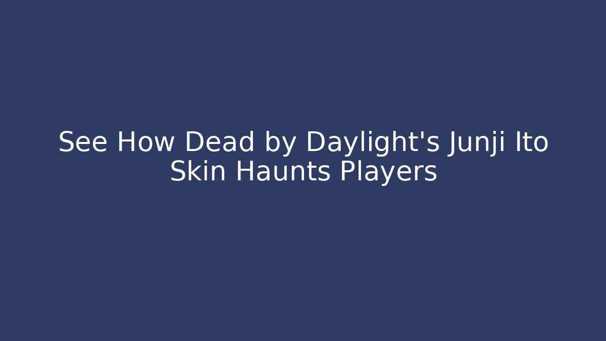 See How Dead by Daylight's Junji Ito Skin Haunts Players