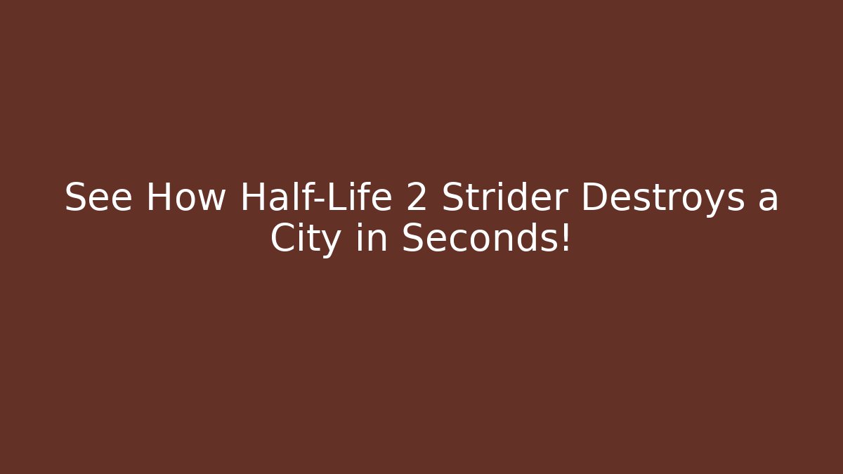 See How Half-Life 2 Strider Destroys a City in Seconds!