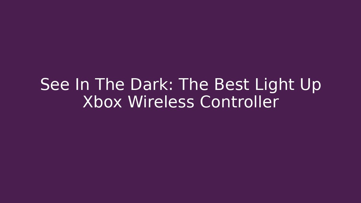 See In The Dark: The Best Light Up Xbox Wireless Controller