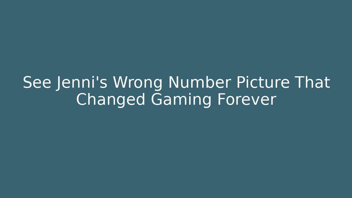 See Jenni's Wrong Number Picture That Changed Gaming Forever