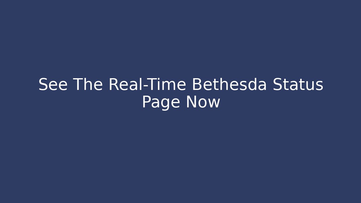 See The Real-Time Bethesda Status Page Now