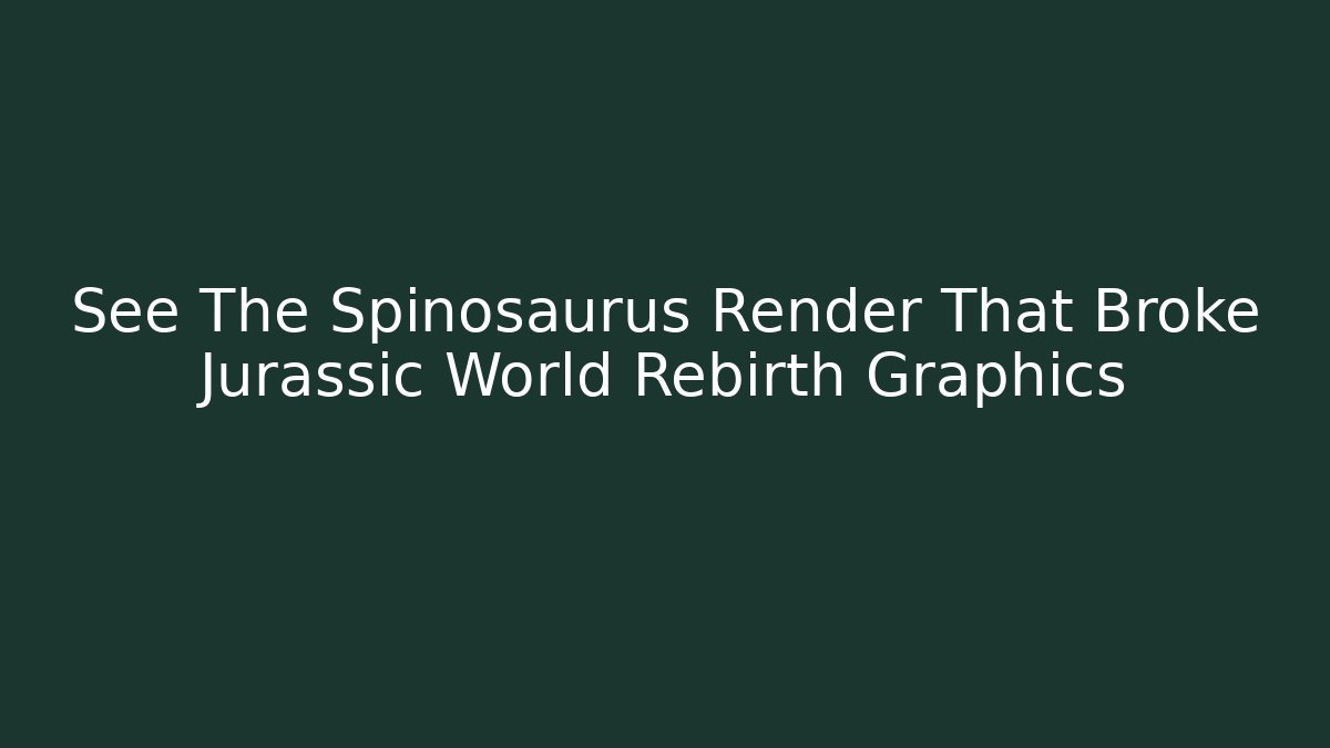 See The Spinosaurus Render That Broke Jurassic World Rebirth Graphics