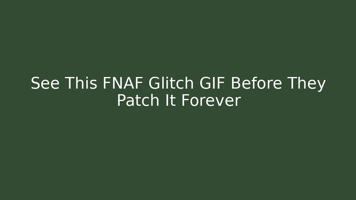 See This FNAF Glitch GIF Before They Patch It Forever