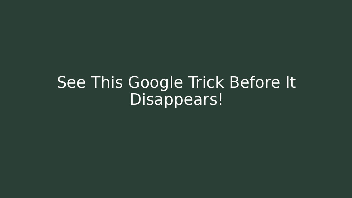 See This Google Trick Before It Disappears!