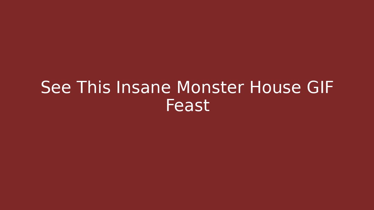 See This Insane Monster House GIF Feast