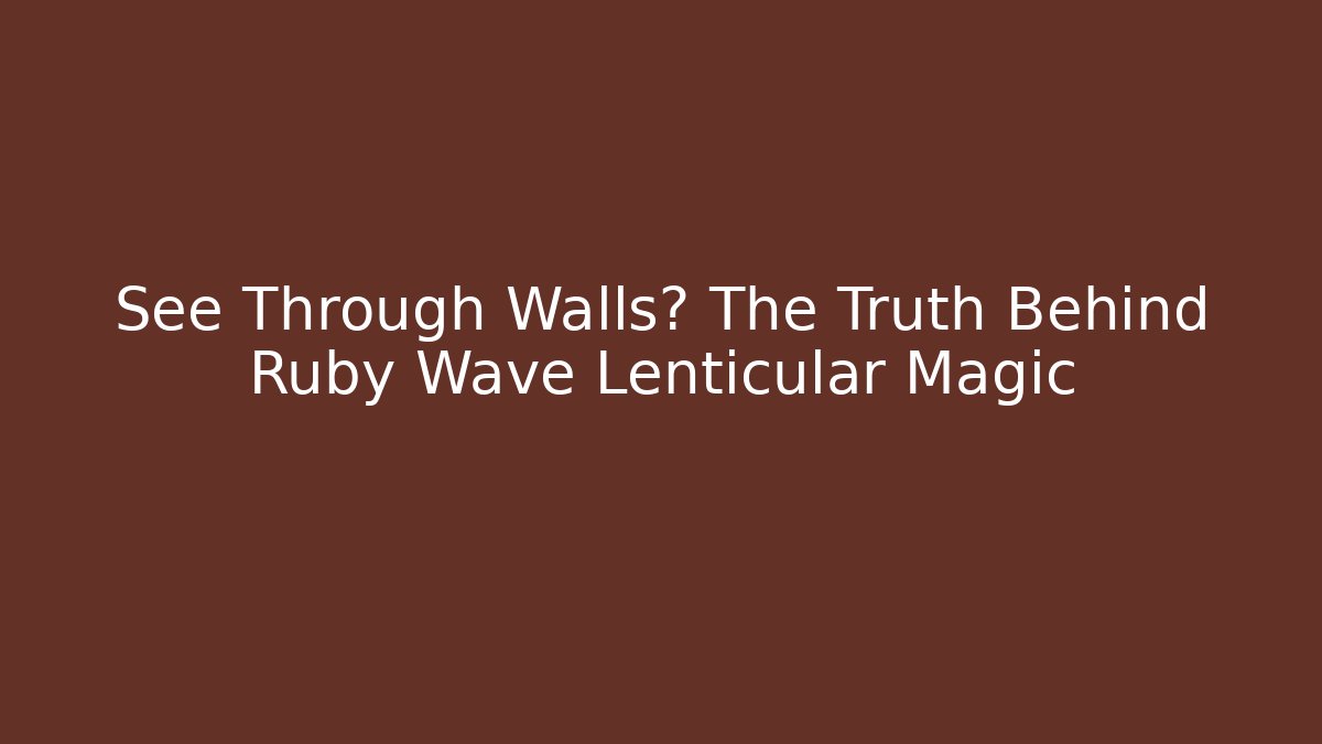 See Through Walls? The Truth Behind Ruby Wave Lenticular Magic