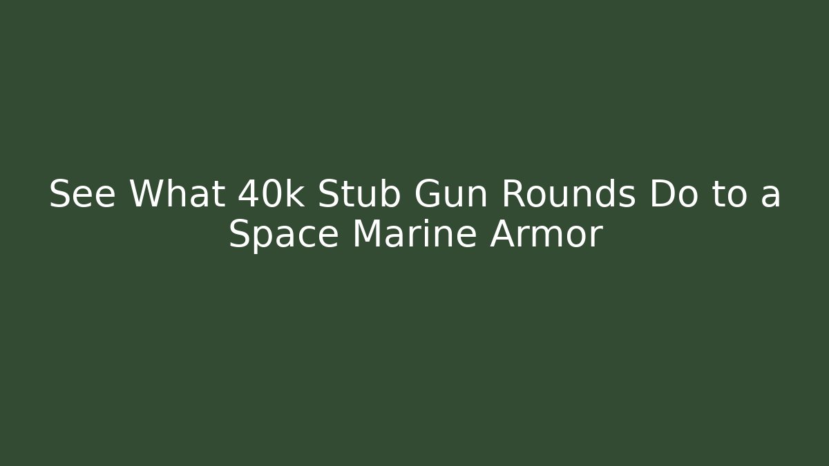 See What 40k Stub Gun Rounds Do to a Space Marine Armor